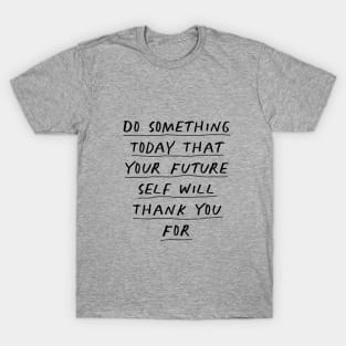 Do Something Today That Your Future Self Will Thank You For T-Shirt